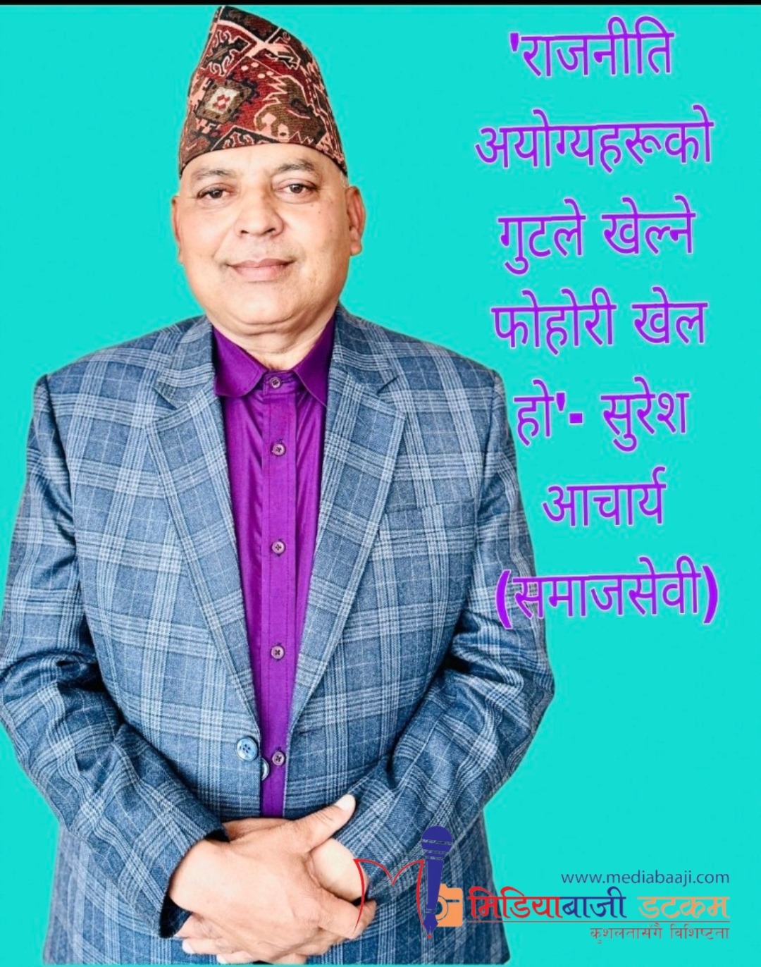 ‘राजनीति अयोग्यहरूको गुटले खेल्ने खेल हो ‘- सुरेश आचार्य (समाजसेवी)
